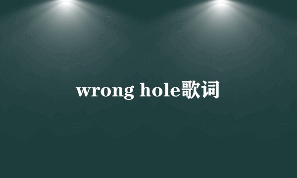 wrong hole歌词