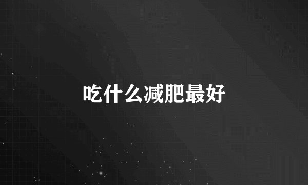 吃什么减肥最好