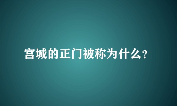 宫城的正门被称为什么？