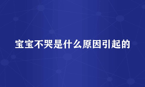 宝宝不哭是什么原因引起的