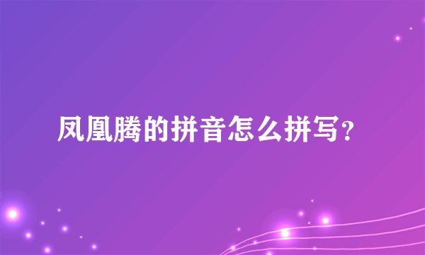 凤凰腾的拼音怎么拼写？