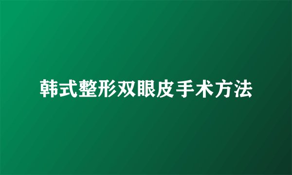 韩式整形双眼皮手术方法
