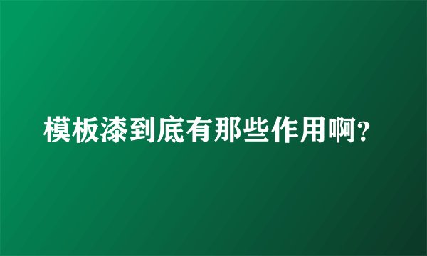 模板漆到底有那些作用啊？
