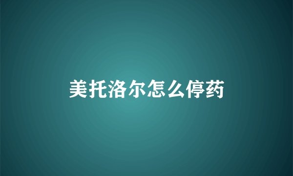 美托洛尔怎么停药