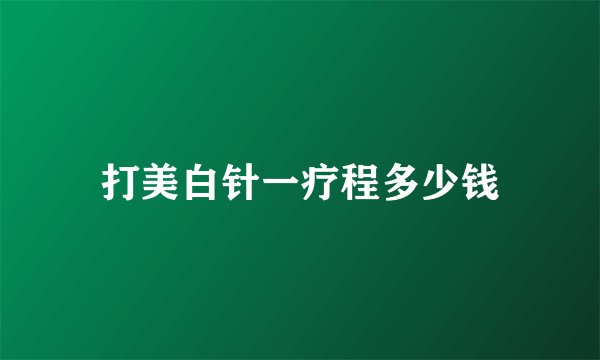打美白针一疗程多少钱