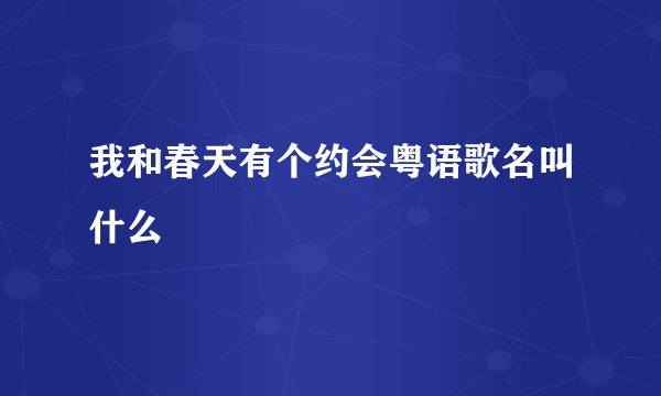 我和春天有个约会粤语歌名叫什么