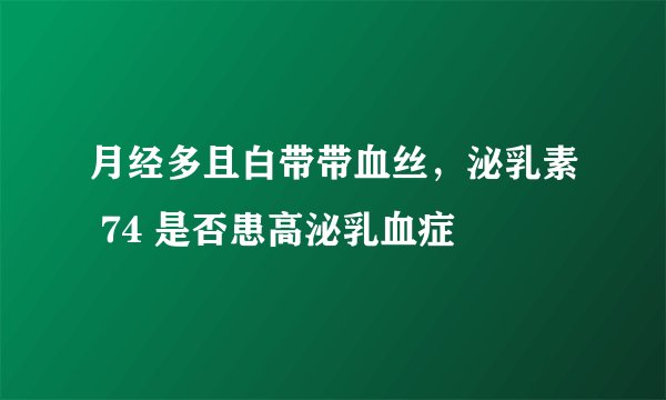 月经多且白带带血丝，泌乳素 74 是否患高泌乳血症
