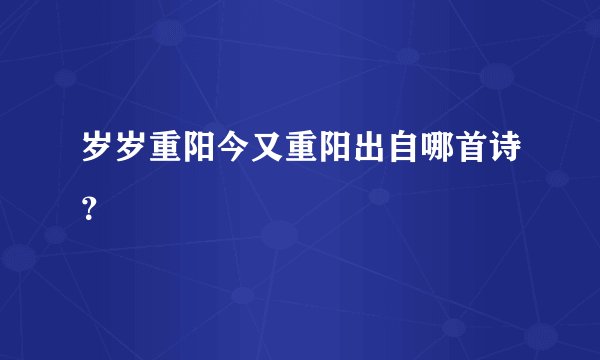 岁岁重阳今又重阳出自哪首诗？