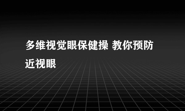 多维视觉眼保健操 教你预防近视眼