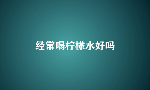 经常喝柠檬水好吗