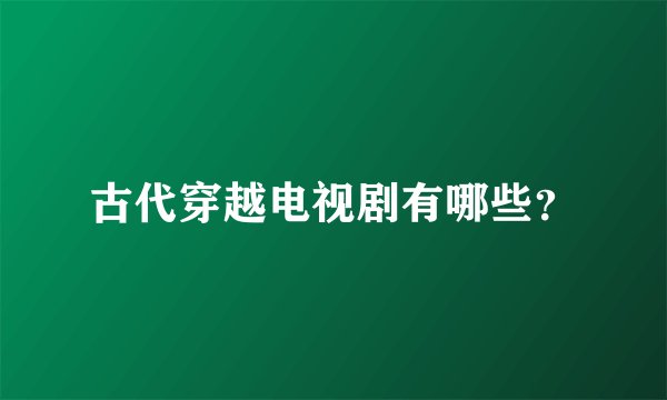 古代穿越电视剧有哪些？