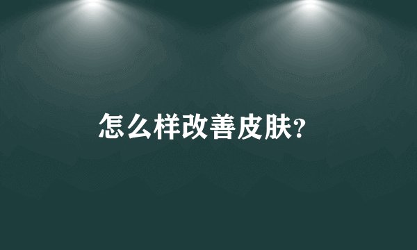 怎么样改善皮肤？