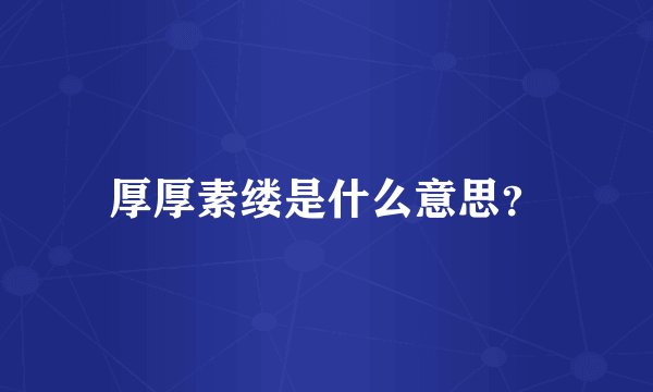 厚厚素缕是什么意思？