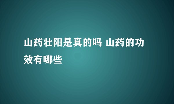 山药壮阳是真的吗 山药的功效有哪些