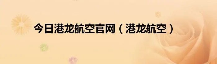 今日港龙航空官网（港龙航空）