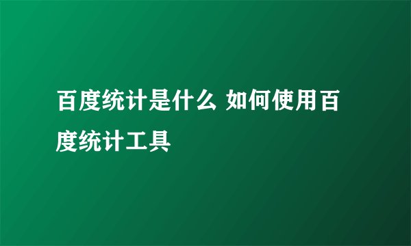 百度统计是什么 如何使用百度统计工具