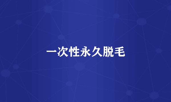一次性永久脱毛
