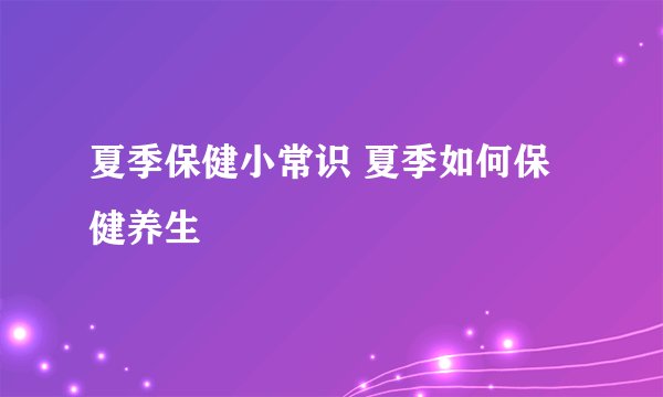 夏季保健小常识 夏季如何保健养生