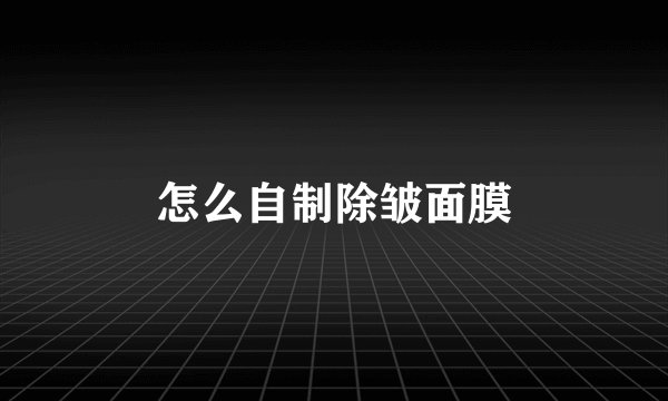 怎么自制除皱面膜