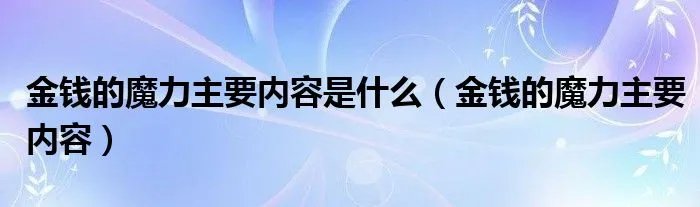 金钱的魔力主要内容是什么（金钱的魔力主要内容）