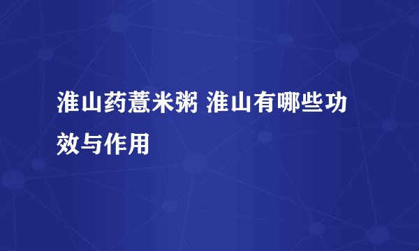 淮山药薏米粥 淮山有哪些功效与作用