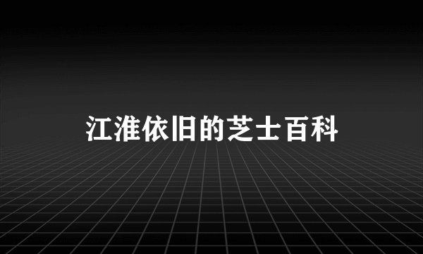 江淮依旧的芝士百科