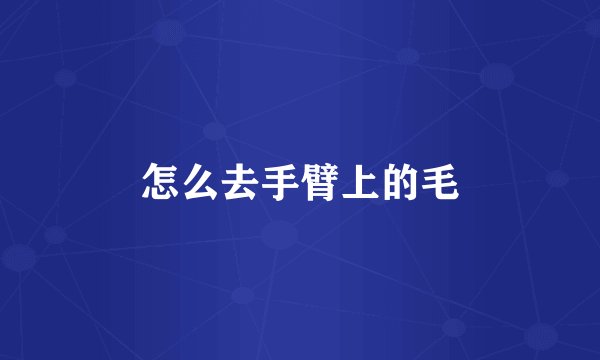 怎么去手臂上的毛