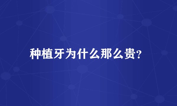 种植牙为什么那么贵？