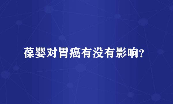葆婴对胃癌有没有影响？