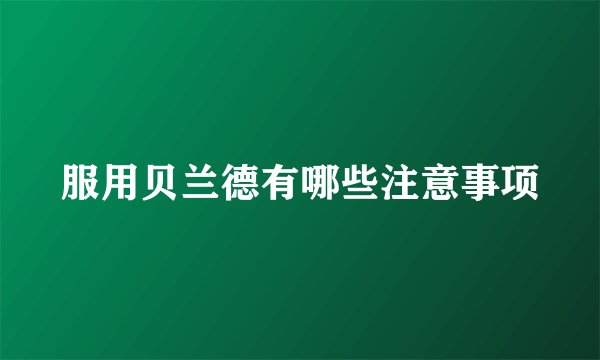 服用贝兰德有哪些注意事项