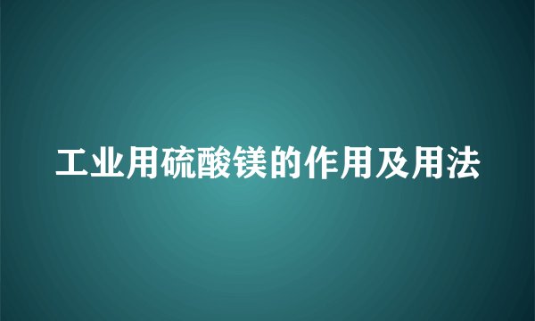工业用硫酸镁的作用及用法