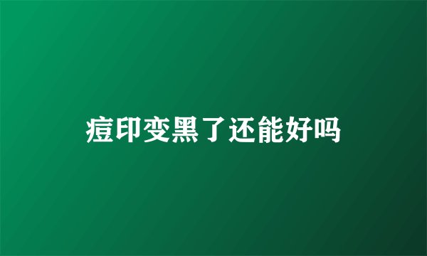 痘印变黑了还能好吗