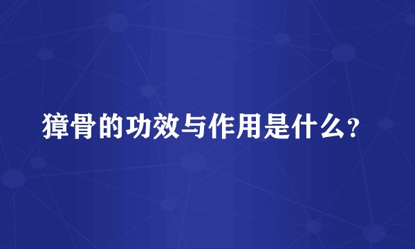 獐骨的功效与作用是什么？