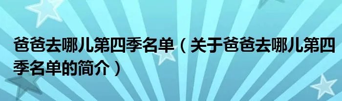 爸爸去哪儿第四季名单(关于爸爸去哪儿第四季名单的简介)