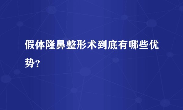假体隆鼻整形术到底有哪些优势?