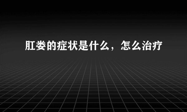 肛娄的症状是什么,怎么治疗