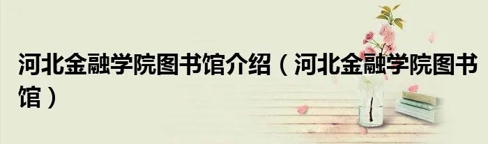 河北金融学院图书馆介绍（河北金融学院图书馆）