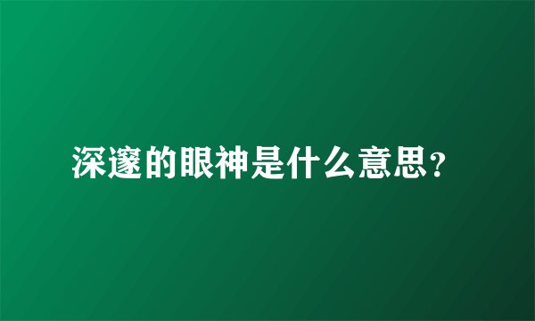 深邃的眼神是什么意思？