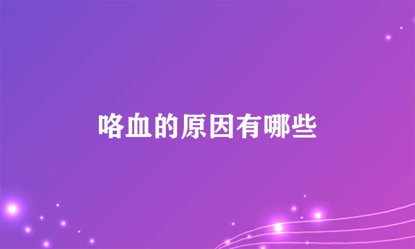 咯血的原因有哪些