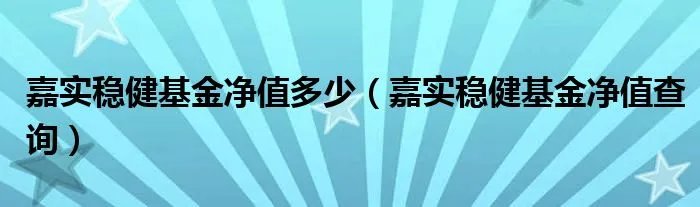 嘉实稳健基金净值多少（嘉实稳健基金净值查询）