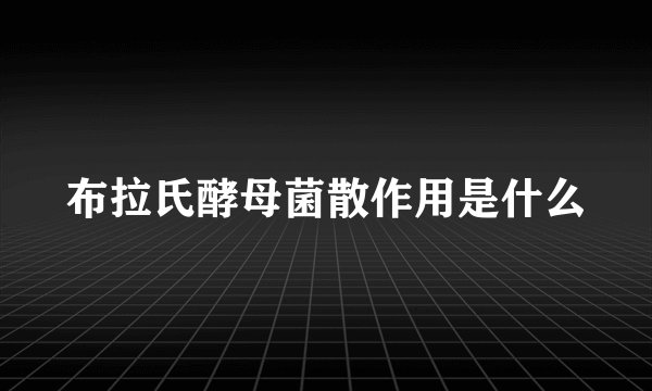 布拉氏酵母菌散作用是什么