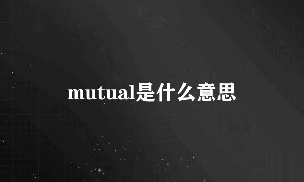 mutual是什么意思