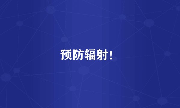 预防辐射！
