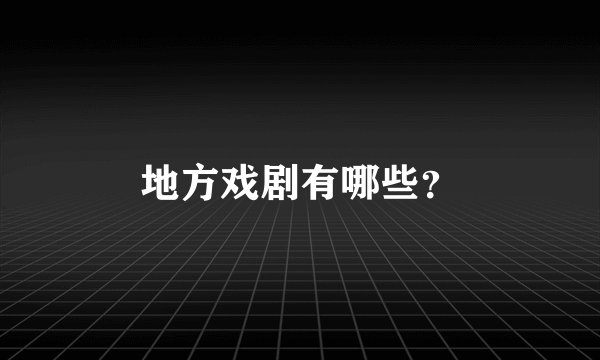 地方戏剧有哪些？