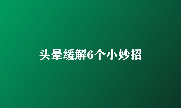 头晕缓解6个小妙招