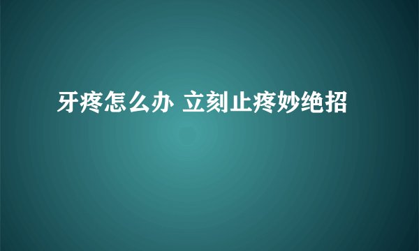 牙疼怎么办 立刻止疼妙绝招