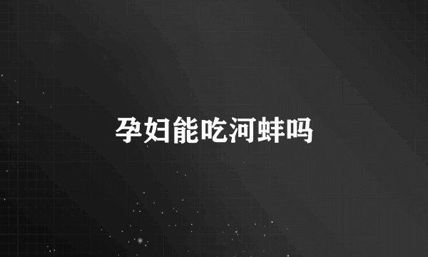 孕妇能吃河蚌吗