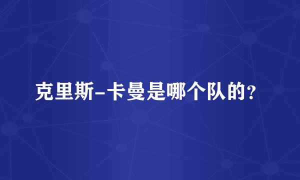 克里斯-卡曼是哪个队的？