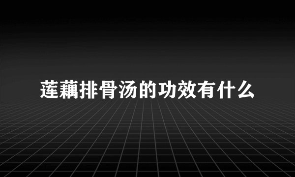 莲藕排骨汤的功效有什么