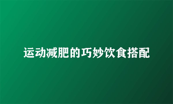运动减肥的巧妙饮食搭配
